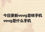 今日更新vovg是啥手机 vovg是什么手机