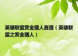英雄联盟赏金猎人直播（英雄联盟之赏金猎人）