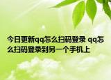 今日更新qq怎么扫码登录 qq怎么扫码登录到另一个手机上