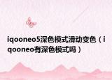 iqooneo5深色模式滑动变色（iqooneo有深色模式吗）