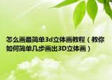 怎么画最简单3d立体画教程（教你如何简单几步画出3D立体画）
