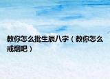 教你怎么批生辰八字（教你怎么戒烟吧）