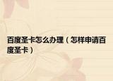 百度圣卡怎么办理（怎样申请百度圣卡）