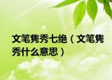 文笔隽秀七绝（文笔隽秀什么意思）