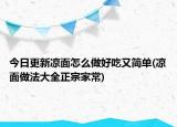 今日更新凉面怎么做好吃又简单(凉面做法大全正宗家常)