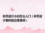 彩页设计小白怎么入门（彩页设计制作的注意事项）