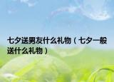 七夕送男友什么礼物（七夕一般送什么礼物）