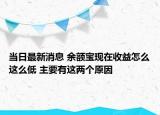 当日最新消息 余额宝现在收益怎么这么低 主要有这两个原因