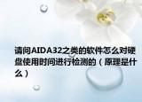 请问AIDA32之类的软件怎么对硬盘使用时间进行检测的（原理是什么）
