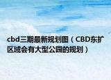 cbd三期最新规划图（CBD东扩区域会有大型公园的规划）