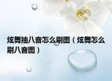 炫舞抽八音怎么刷图（炫舞怎么刷八音图）