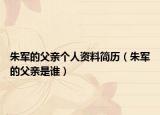 朱军的父亲个人资料简历（朱军的父亲是谁）