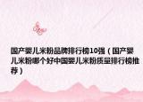 国产婴儿米粉品牌排行榜10强（国产婴儿米粉哪个好中国婴儿米粉质量排行榜推荐）