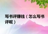 写书评赚钱（怎么写书评呢）