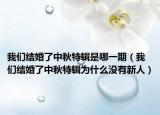 我们结婚了中秋特辑是哪一期（我们结婚了中秋特辑为什么没有新人）