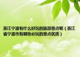 浙江宁波有什么好玩的旅游景点呢（浙江省宁波市有哪些必玩的景点优质）