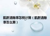 肌酐清除率怎样计算（肌酐清除率怎么算）