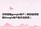 怎样登陆google账户（教你如何登陆Google账户的方法优质）
