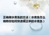 正确做水煮鱼的方法（水煮鱼怎么做教你如何快速做正宗的水煮鱼）