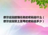 摩尔庄园剧情任务的密码是什么（摩尔庄园里土豆号的密码是多少）