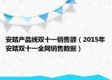 安踏产品线双十一销售额（2015年安踏双十一全网销售数据）