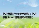 上古卷轴5mod使用教程（上古卷轴5mod管理器如何使用）