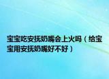 宝宝吃安抚奶嘴会上火吗（给宝宝用安抚奶嘴好不好）