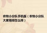 农牧小分队手机版（农牧小分队大家用得怎么样）