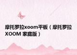 摩托罗拉xoom平板（摩托罗拉XOOM 家庭版）