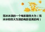 范冰冰演的一个电影跟佟大为（范冰冰和佟大为演的电影是真的吗）