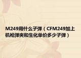 M249用什么子弹（CFM249加上机枪弹夹和生化单价多少子弹）