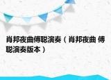 肖邦夜曲傅聪演奏（肖邦夜曲 傅聪演奏版本）