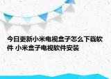 今日更新小米电视盒子怎么下载软件 小米盒子电视软件安装