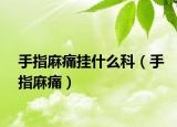 手指麻痛挂什么科（手指麻痛）