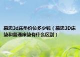 慕思3d床垫价位多少钱（慕思3D床垫和普通床垫有什么区别）