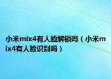小米mix4有人脸解锁吗（小米mix4有人脸识别吗）