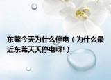 东莞今天为什么停电（为什么最近东莞天天停电呀!）