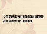 今日更新淘宝注册时间在哪里看 如何查看淘宝注册时间