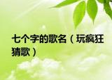 七个字的歌名（玩疯狂猜歌）