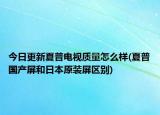 今日更新夏普电视质量怎么样(夏普国产屏和日本原装屏区别)