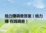 给力赚调查答案（给力赚 在线调查）