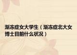 渐冻症女大学生（渐冻症北大女博士目前什么状况）