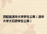 顶配版清华大学学生公寓（清华大学大石桥学生公寓）