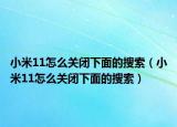 小米11怎么关闭下面的搜索（小米11怎么关闭下面的搜索）