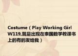 Costume（Play Working Girl W119,就是出现在泰国数学教课书上的有的发给我）