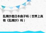 乱魄抄是日本曲子吗（世界上真有《乱魄抄》吗）