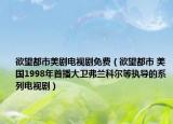欲望都市美剧电视剧免费（欲望都市 美国1998年首播大卫弗兰科尔等执导的系列电视剧）
