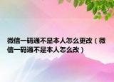 微信一码通不是本人怎么更改（微信一码通不是本人怎么改）