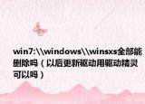 win7:\windows\winsxs全部能删除吗（以后更新驱动用驱动精灵可以吗）