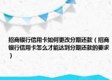 招商银行信用卡如何更改分期还款（招商银行信用卡怎么才能达到分期还款的要求）